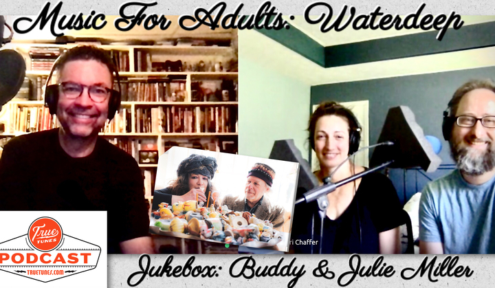 Ep 13: Music for Adults w Waterdeep + Buddy & Julie Miller on the Jukebox (Pt.1)