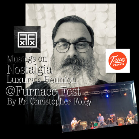 Musings on Nostalgia at Furnace Fest (by Fr. Christopher Foley of Luxury)