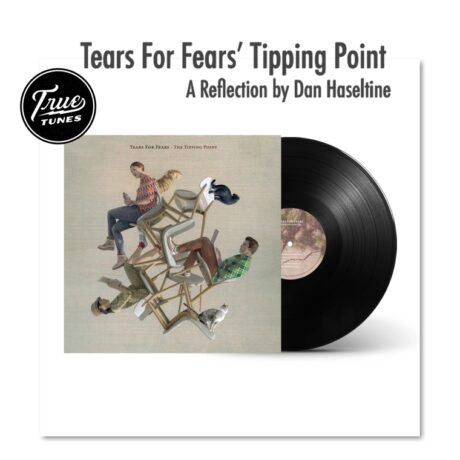 Tears for Fears’ Tipping Point (a reflection by Dan Haseltine)