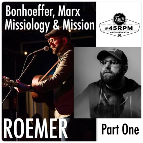 @45RPM – ROEMER on Bonhoeffer, Marx, and Missiology (Pt. 1)