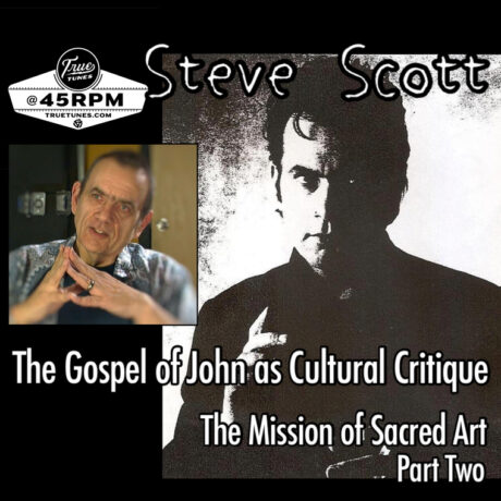 @45RPM – Steve Scott & The Gospel of John as Creative Cultural Critique (pt 2)