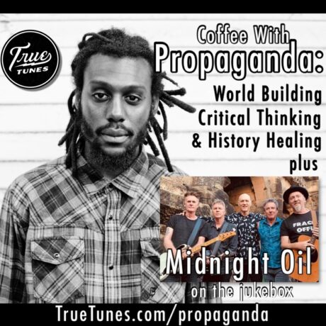 Coffee w Propaganda: World Building, Critical Thinking, & History Healing (+ Midnight Oil on the Jukebox!)