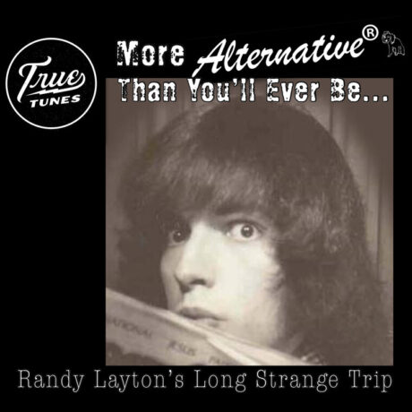 More ”Alternative” Than You’ll Ever Be (Randy Layton’s Long Strange Trip)